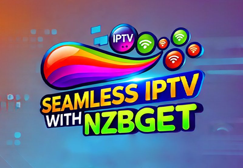 How NZBGet Enhances Your IPTV Experience: The Ultimate Integration