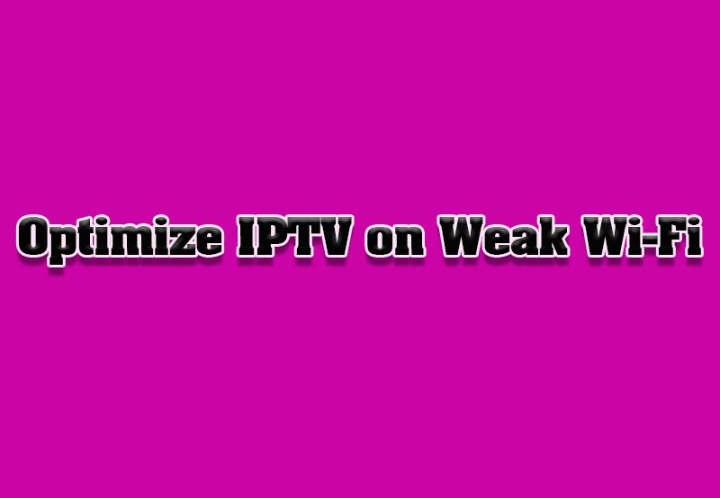 How to Improve IPTV Performance on Weak Wi-Fi