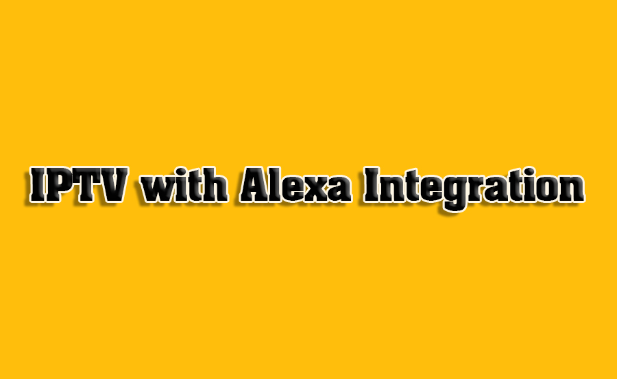 How to Integrate IPTV with Alexa Devices